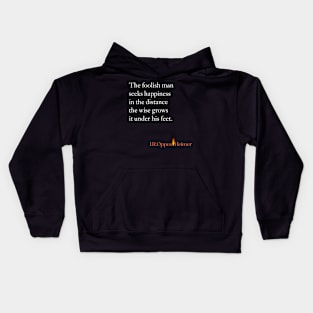 The foolish man seeks happiness in the distance, the wise grows it under his feet. Kids Hoodie